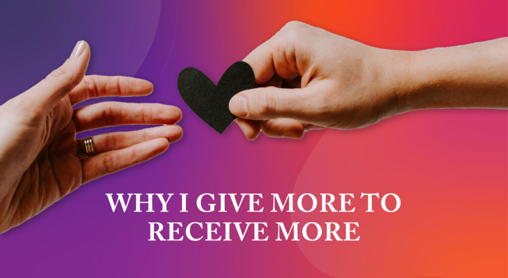 Why I Give More to Receive More