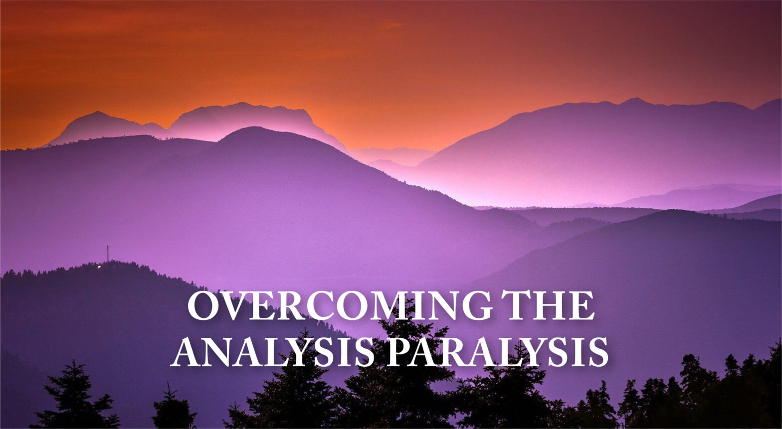 Overcoming the Analysis Paralysis